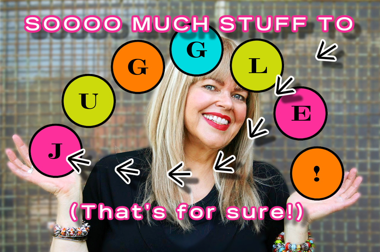 A colourful photo/graphic of a woman juggling round circles with the letters "J,  U, G, G, L, E, !" on each circle, with the caption "Soooo Much Stuff To Juggle! (That's For Sure!)