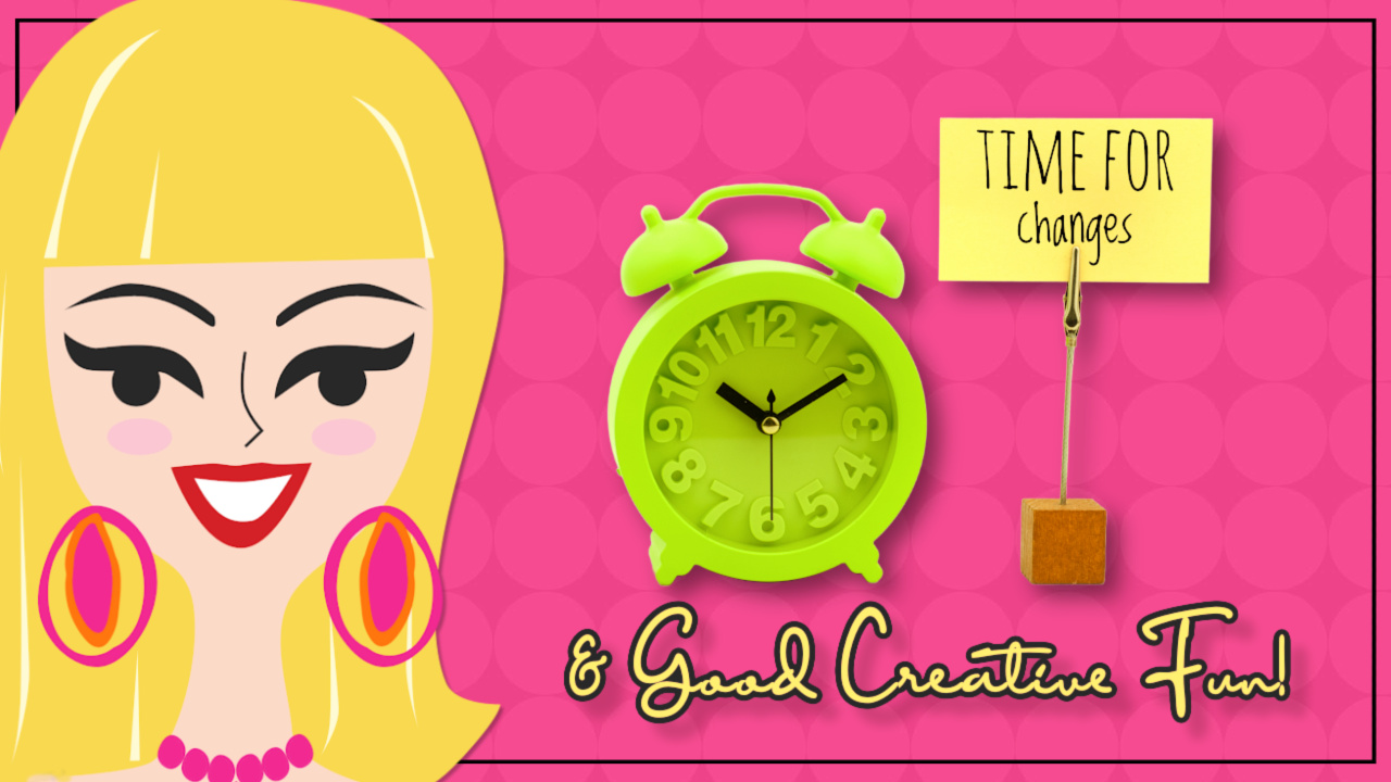 A colourful graphic of a blond haired woman with bold jewellery, along with a clock, a post it note that says: "Time for Changes", with the words "& Good Creative Fun!"